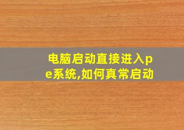 电脑启动直接进入pe系统,如何真常启动