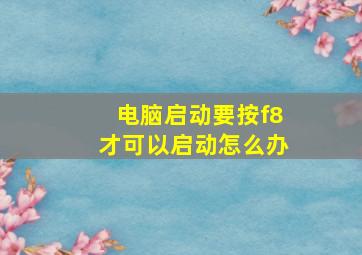 电脑启动要按f8才可以启动怎么办