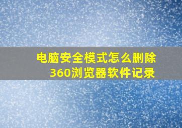 电脑安全模式怎么删除360浏览器软件记录