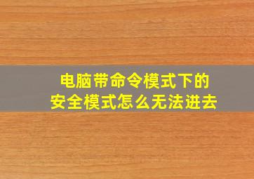 电脑带命令模式下的安全模式怎么无法进去