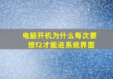 电脑开机为什么每次要按f2才能进系统界面