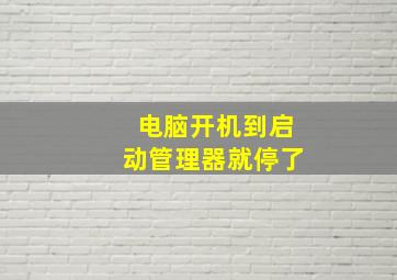 电脑开机到启动管理器就停了