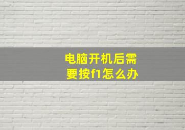 电脑开机后需要按f1怎么办