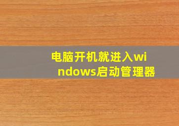 电脑开机就进入windows启动管理器