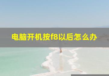 电脑开机按f8以后怎么办