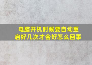 电脑开机时候要自动重启好几次才会好怎么回事