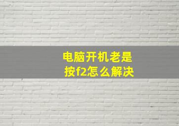 电脑开机老是按f2怎么解决