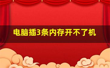 电脑插3条内存开不了机