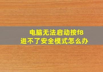 电脑无法启动按f8进不了安全模式怎么办