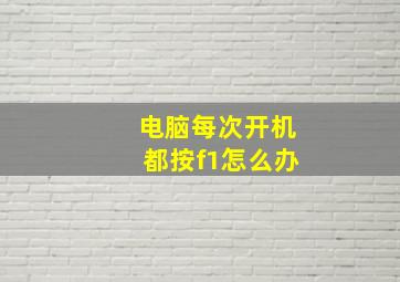 电脑每次开机都按f1怎么办