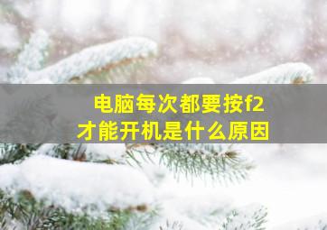 电脑每次都要按f2才能开机是什么原因