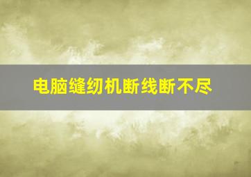 电脑缝纫机断线断不尽