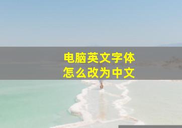 电脑英文字体怎么改为中文