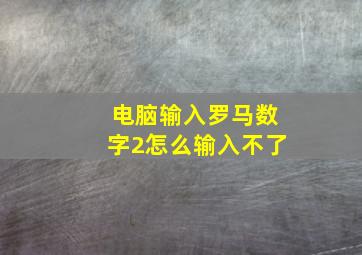 电脑输入罗马数字2怎么输入不了