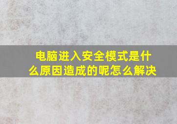 电脑进入安全模式是什么原因造成的呢怎么解决