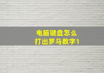 电脑键盘怎么打出罗马数字1