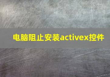 电脑阻止安装activex控件