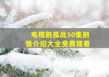 电视剧孤战50集剧情介绍大全免费观看