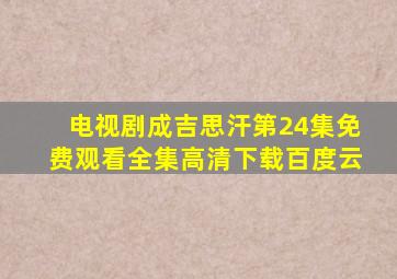 电视剧成吉思汗第24集免费观看全集高清下载百度云