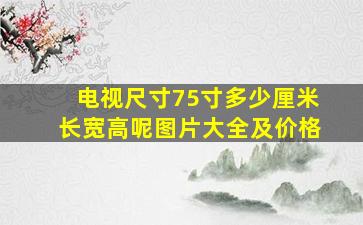 电视尺寸75寸多少厘米长宽高呢图片大全及价格