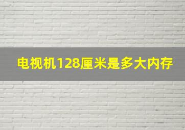 电视机128厘米是多大内存