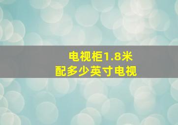 电视柜1.8米配多少英寸电视