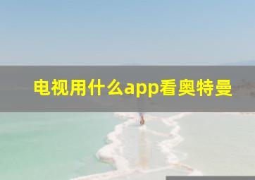 电视用什么app看奥特曼