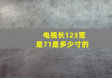 电视长123宽是71是多少寸的