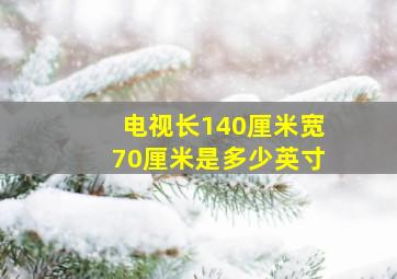 电视长140厘米宽70厘米是多少英寸