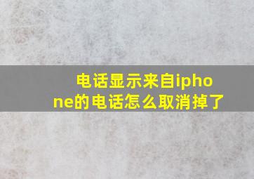 电话显示来自iphone的电话怎么取消掉了