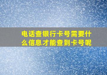 电话查银行卡号需要什么信息才能查到卡号呢