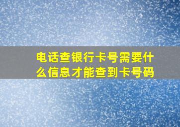 电话查银行卡号需要什么信息才能查到卡号码