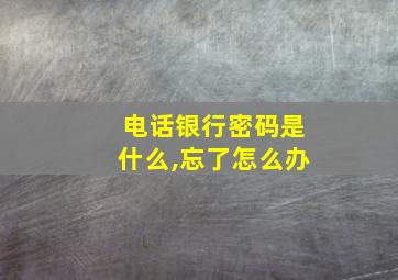 电话银行密码是什么,忘了怎么办