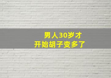 男人30岁才开始胡子变多了