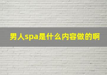 男人spa是什么内容做的啊