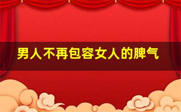 男人不再包容女人的脾气