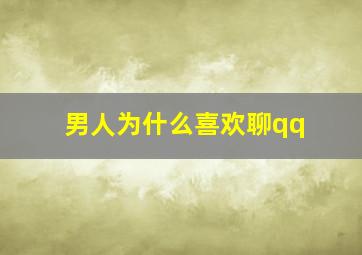 男人为什么喜欢聊qq