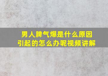 男人脾气爆是什么原因引起的怎么办呢视频讲解