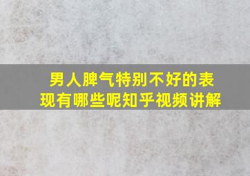 男人脾气特别不好的表现有哪些呢知乎视频讲解