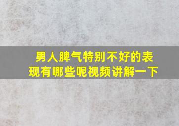 男人脾气特别不好的表现有哪些呢视频讲解一下