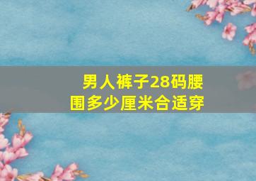 男人裤子28码腰围多少厘米合适穿