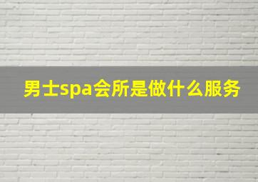 男士spa会所是做什么服务