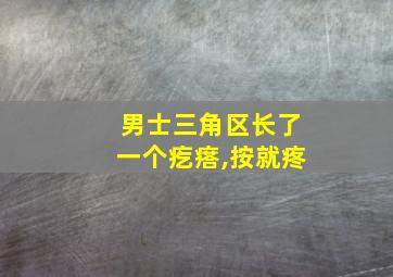 男士三角区长了一个疙瘩,按就疼