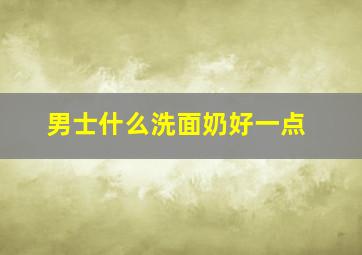 男士什么洗面奶好一点