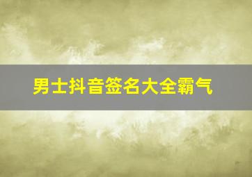 男士抖音签名大全霸气