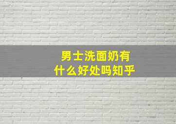 男士洗面奶有什么好处吗知乎