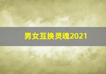 男女互换灵魂2021