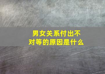 男女关系付出不对等的原因是什么