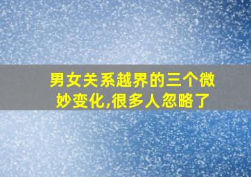 男女关系越界的三个微妙变化,很多人忽略了