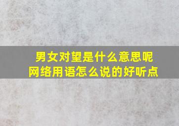 男女对望是什么意思呢网络用语怎么说的好听点